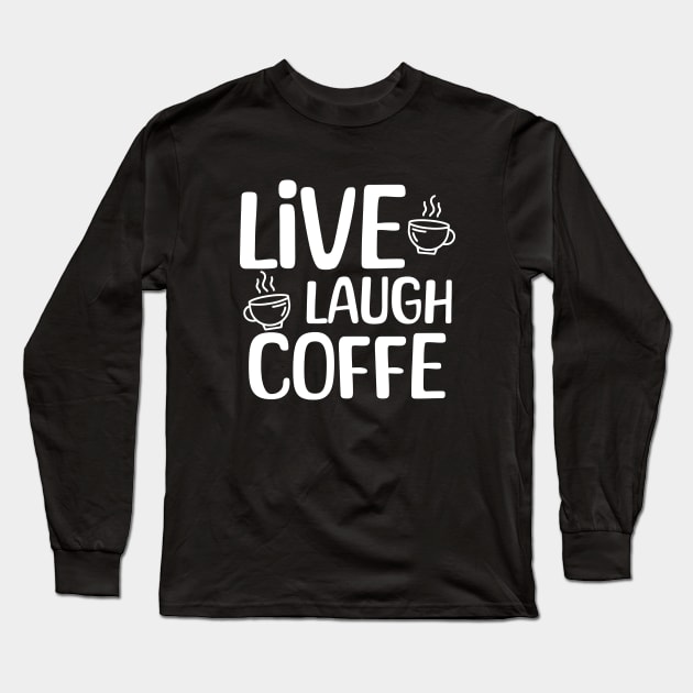 Live Laugh Coffee Long Sleeve T-Shirt by JoeStylistics